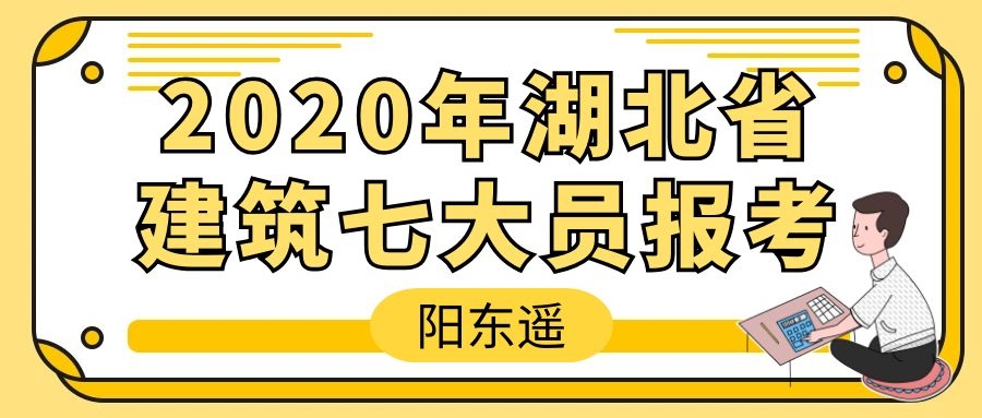 2020年湖北建筑七大员报名考试时间安排-阳东遥