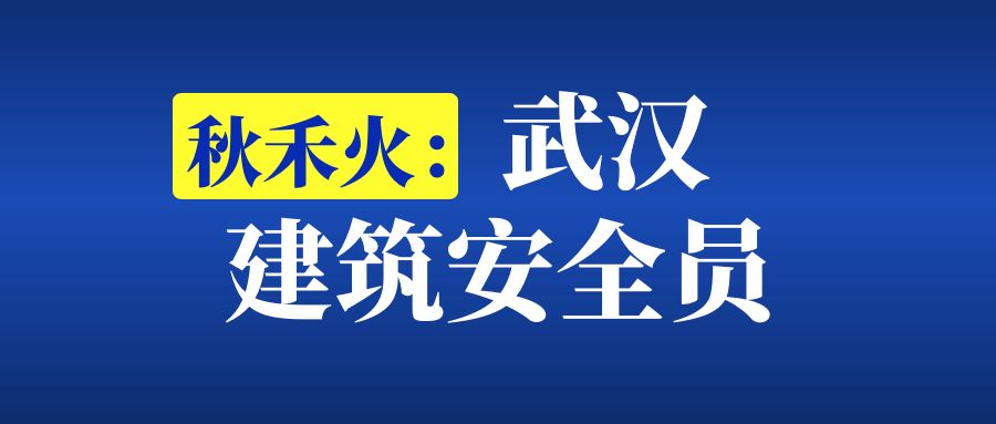 武汉个人想考安全员ABC证该怎么报名？需要什么条件？秋禾火